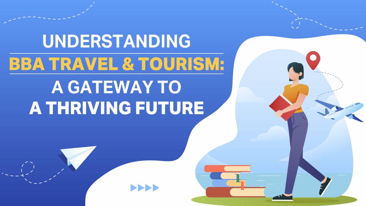 Understanding BBA Travel & Tourism: A Gateway To A Thriving Future