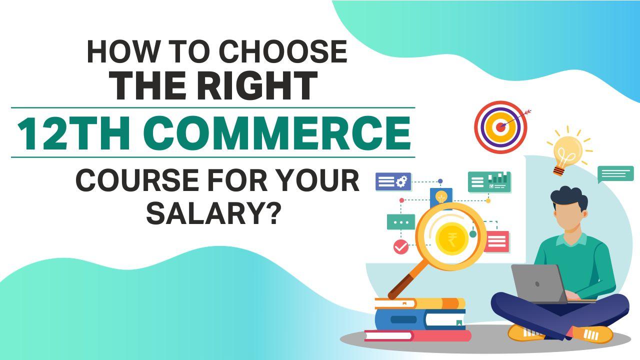 How to Choose the Right 12th Commerce Courses for Your Salary?
