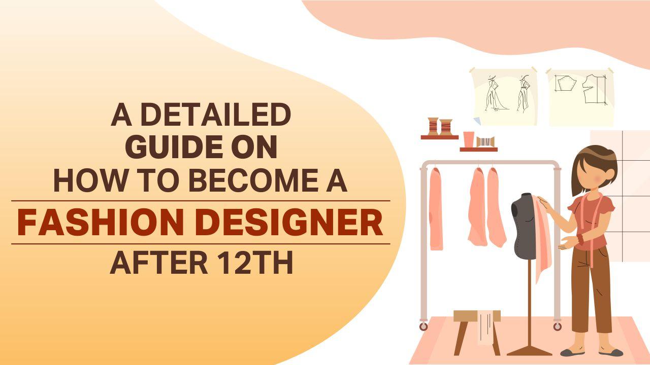A Detailed Guide On How To Become A Fashion Designer After 12th