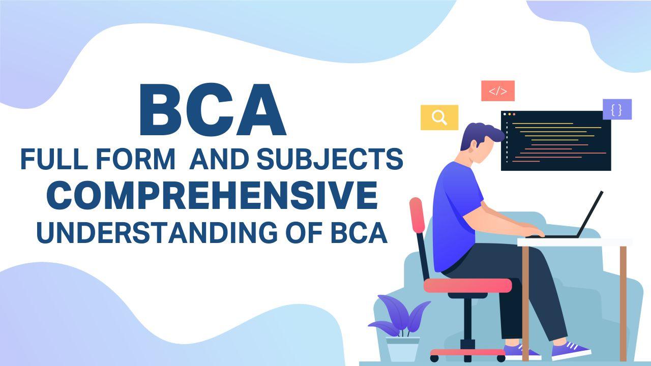 BCA Full Form And Subjects- Comprehensive Understanding Of BCA