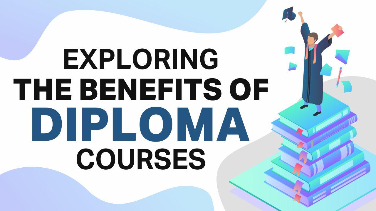 Exploring the Benefits of Diploma Courses