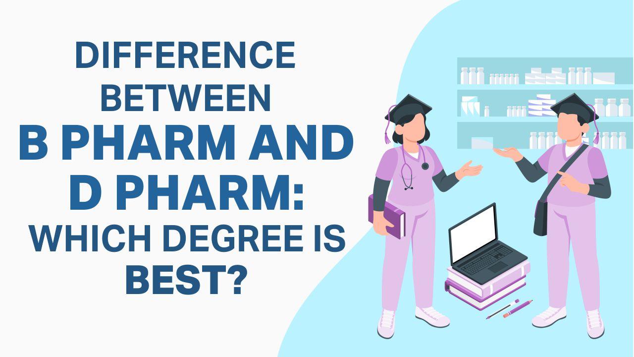 B Pharm vs D Pharm: Which Pharmacy Degree Is Right for You?