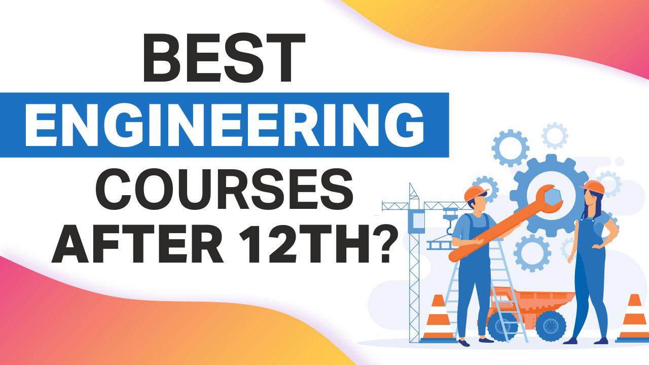 Best Engineering Courses After 12th? 
