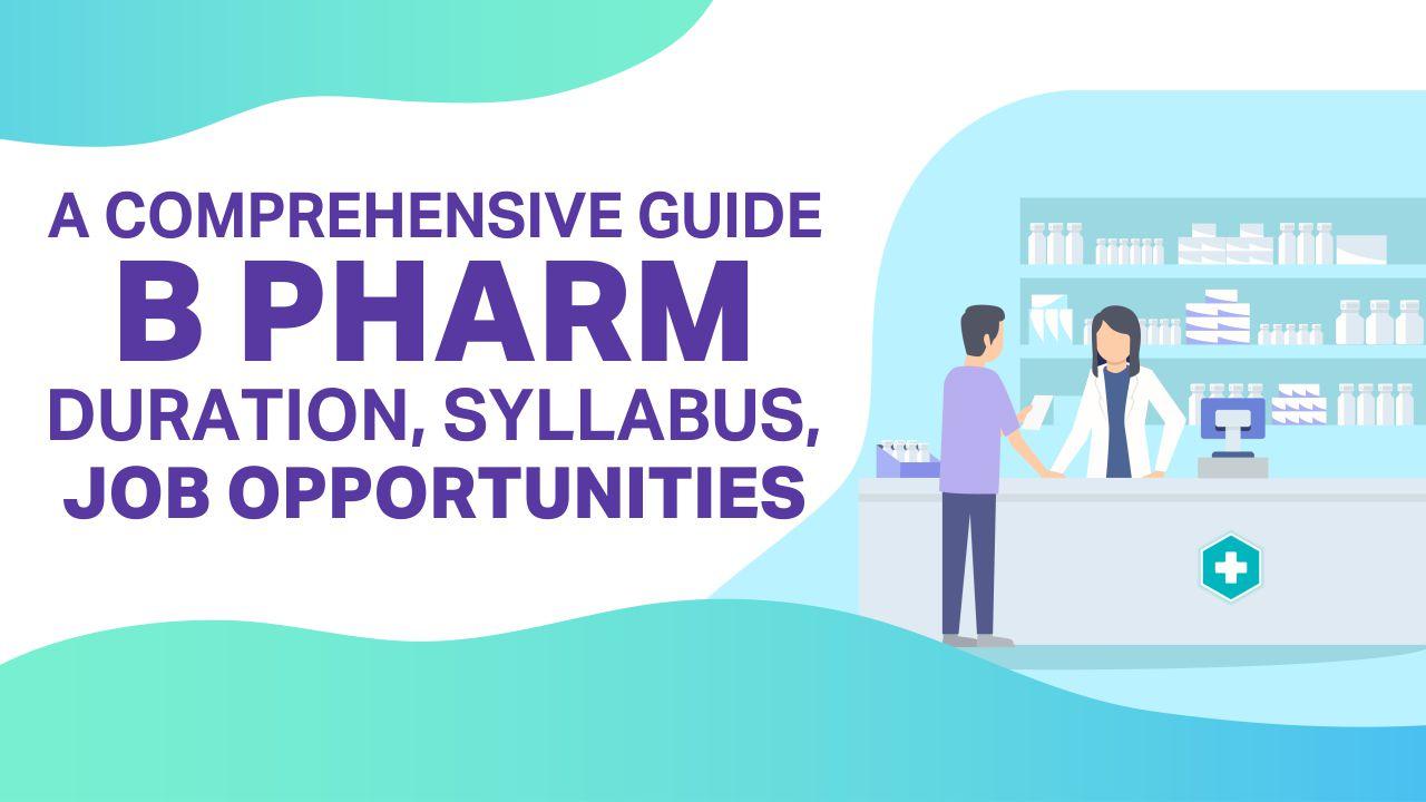 A Comprehensive Guide B Pharm Duration, Syllabus, Job Opportunities