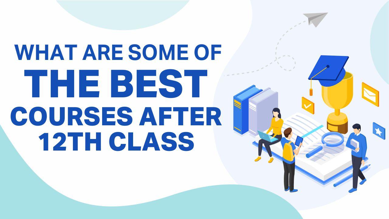 What are Some of the Best Courses After 12th Class