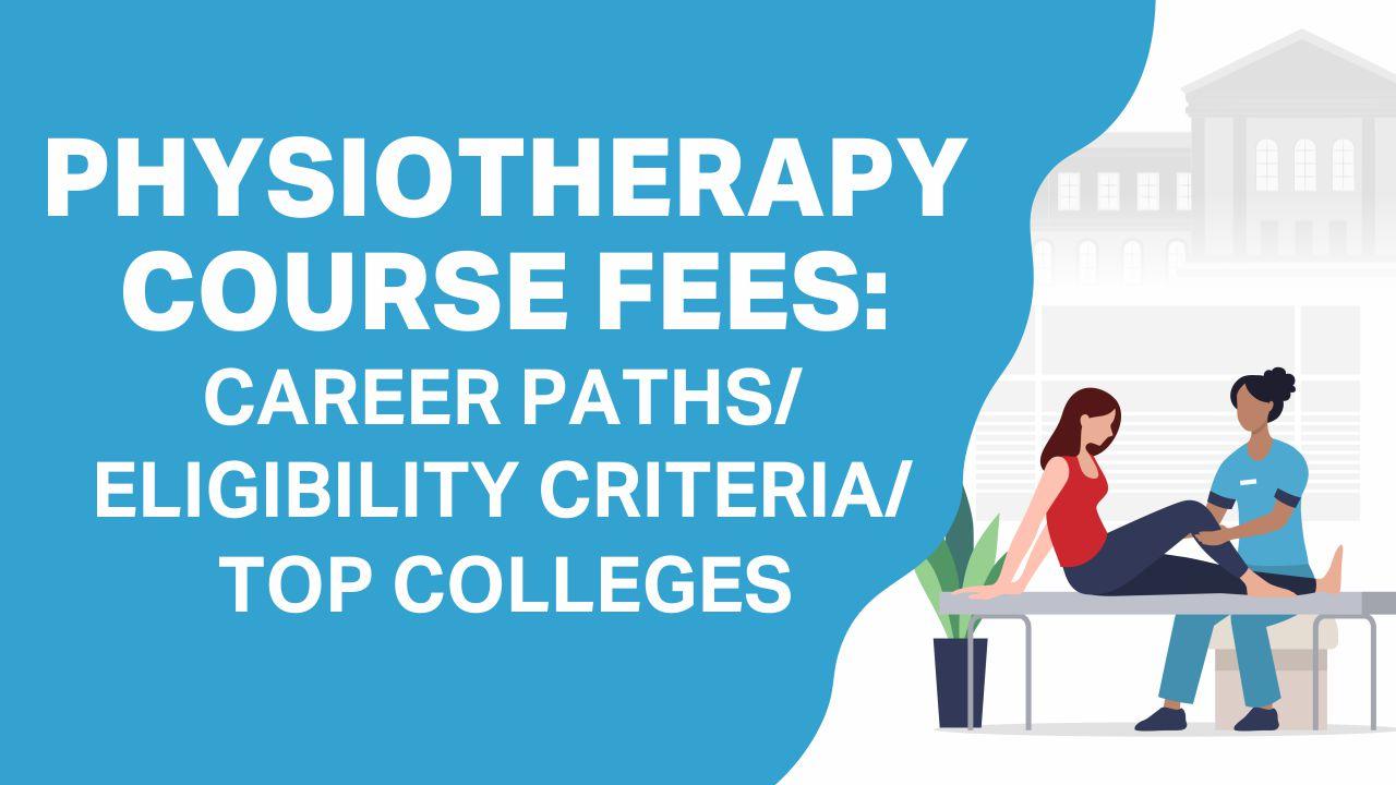 Physiotherapy Course Fees: Career Paths/Eligibility Criteria/Top Colleges