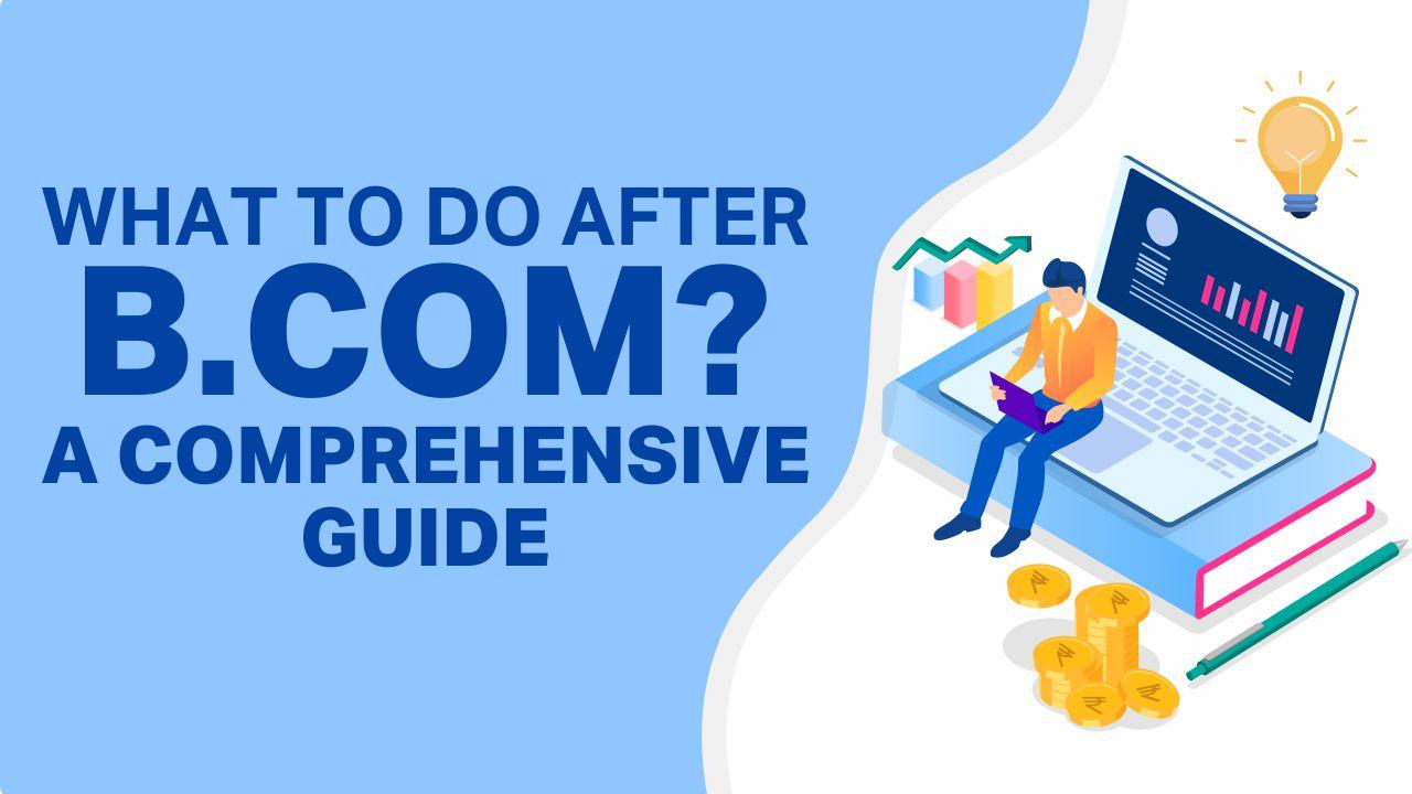 What to Do After B.com?: A Comprehensive Guide
