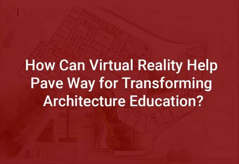 How Can Virtual Reality Help Pave Way For Transforming Architecture Education?