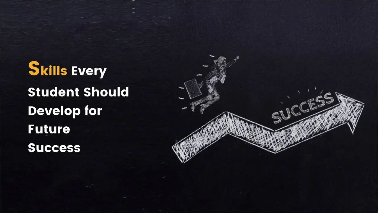 Skills Every Student Should Develop for Future Success