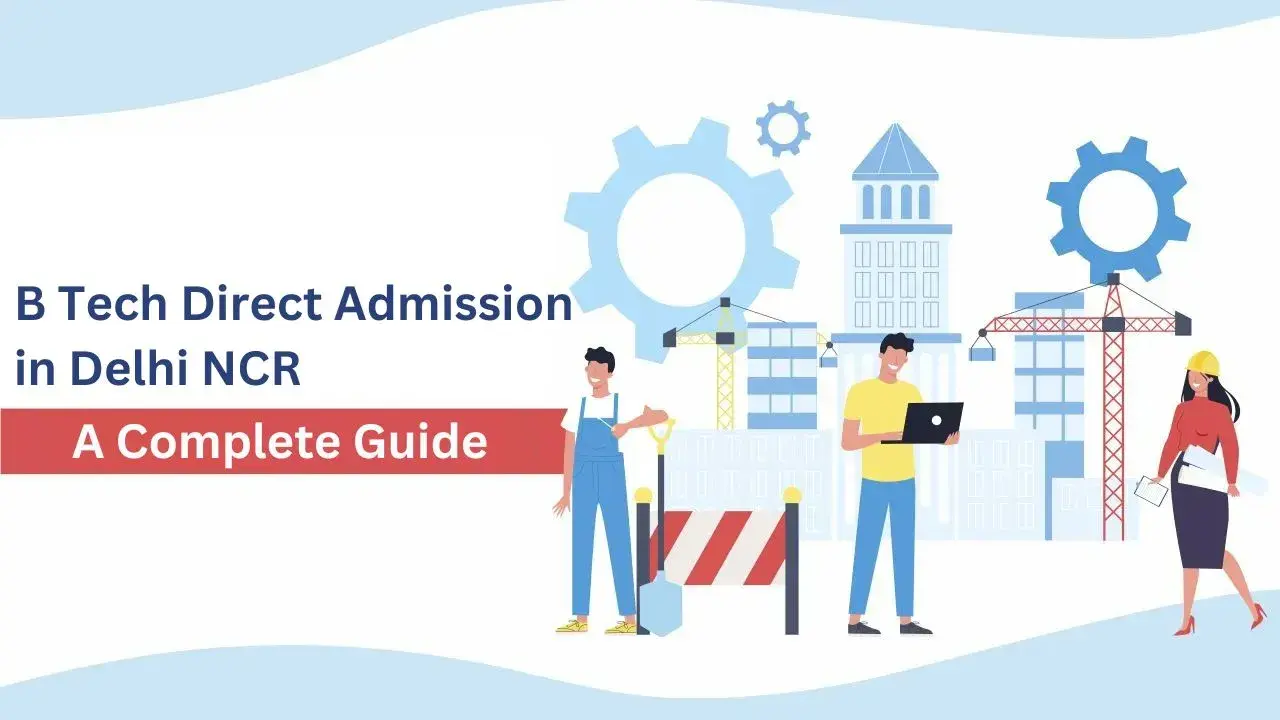 B.Tech. Direct Admission in Delhi NCR: Detailed Guide