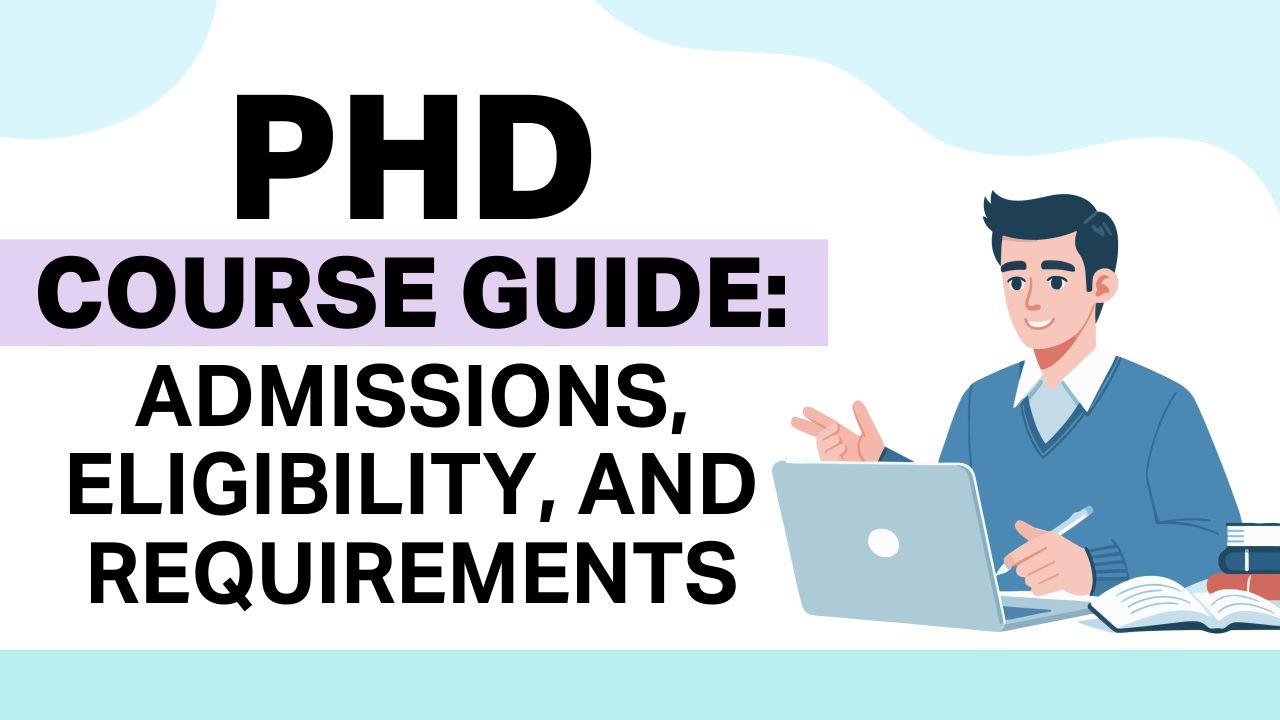 PhD Course Guide: Admissions, Eligibility, and Requirements