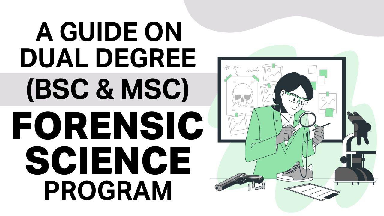 A Guide on Dual Degree (BSc & MSc) Forensic Science program