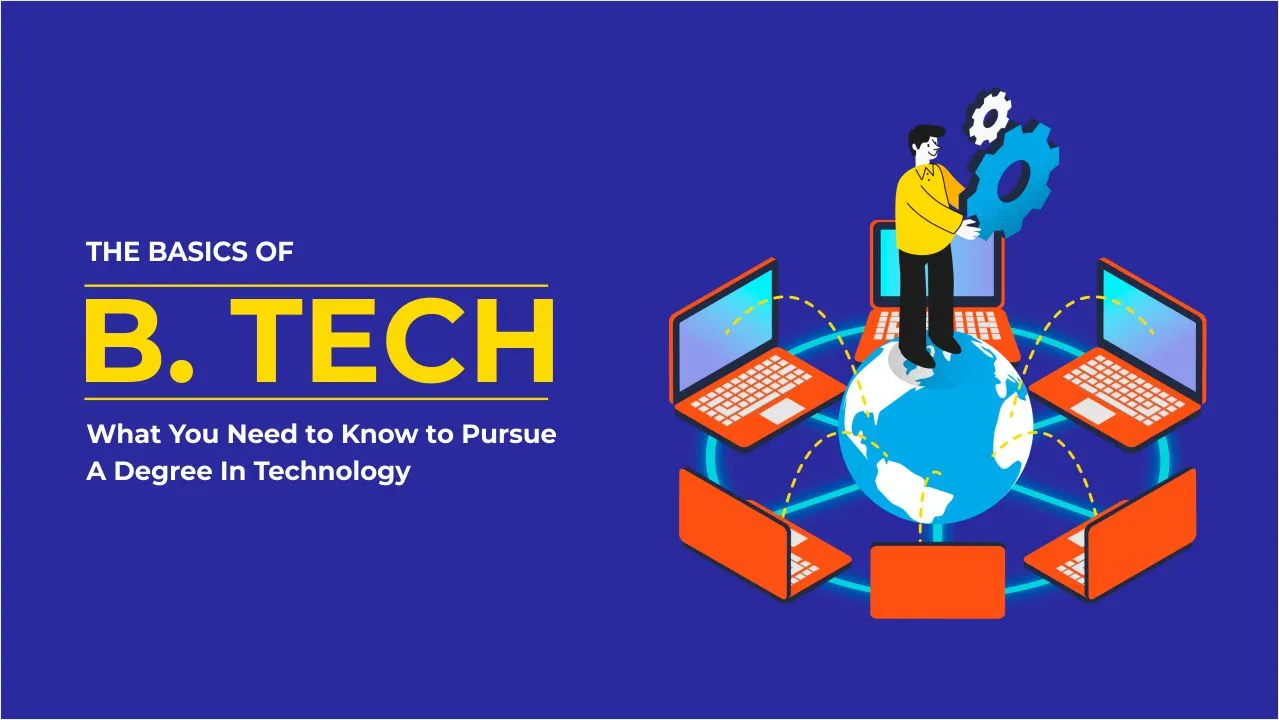 The Basics of B Tech: What You Need to Know to Pursue a Degree in Technology Basics of B Tech