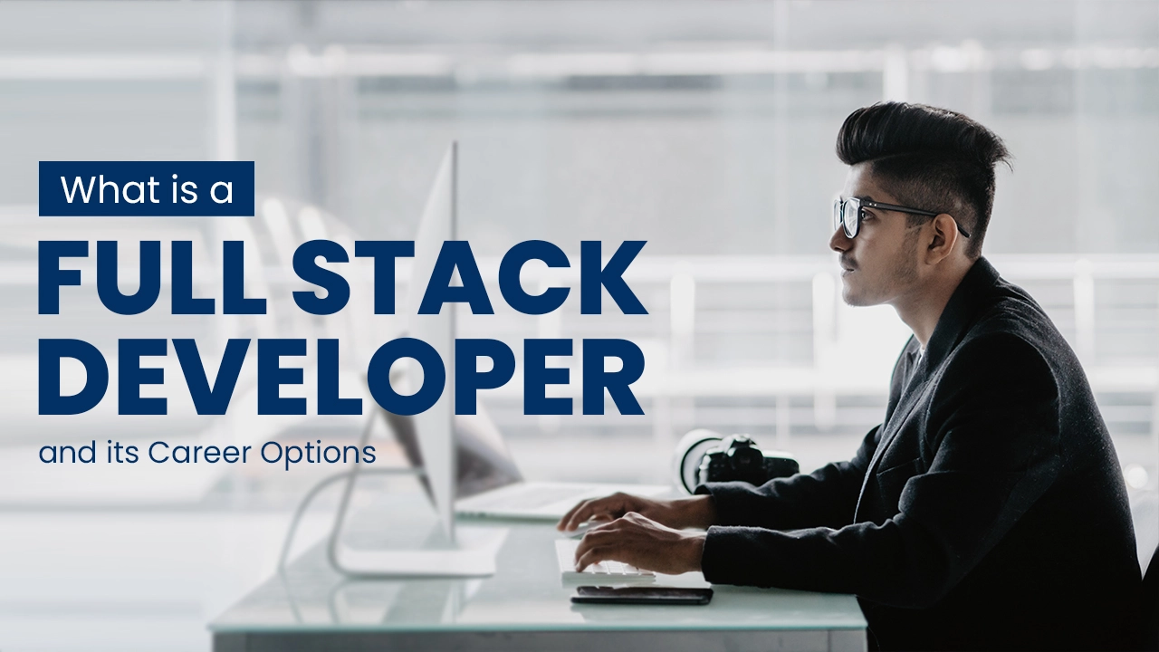 What is a Full Stack Developer and its Career Options What is a Full Stack Developer and its Career Options