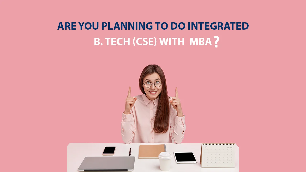 Are you planning to Pursue Integrated Course in B.Tech (CSE) with MBA? Are you planning to Pursue Integrated Course in B.Tech (CSE) with MBA?