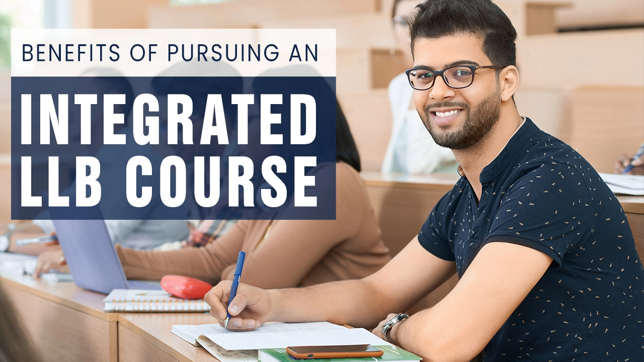 Benefits of Pursuing an Integrated LLB Course Benefits of Pursuing an Integrated LLB Course