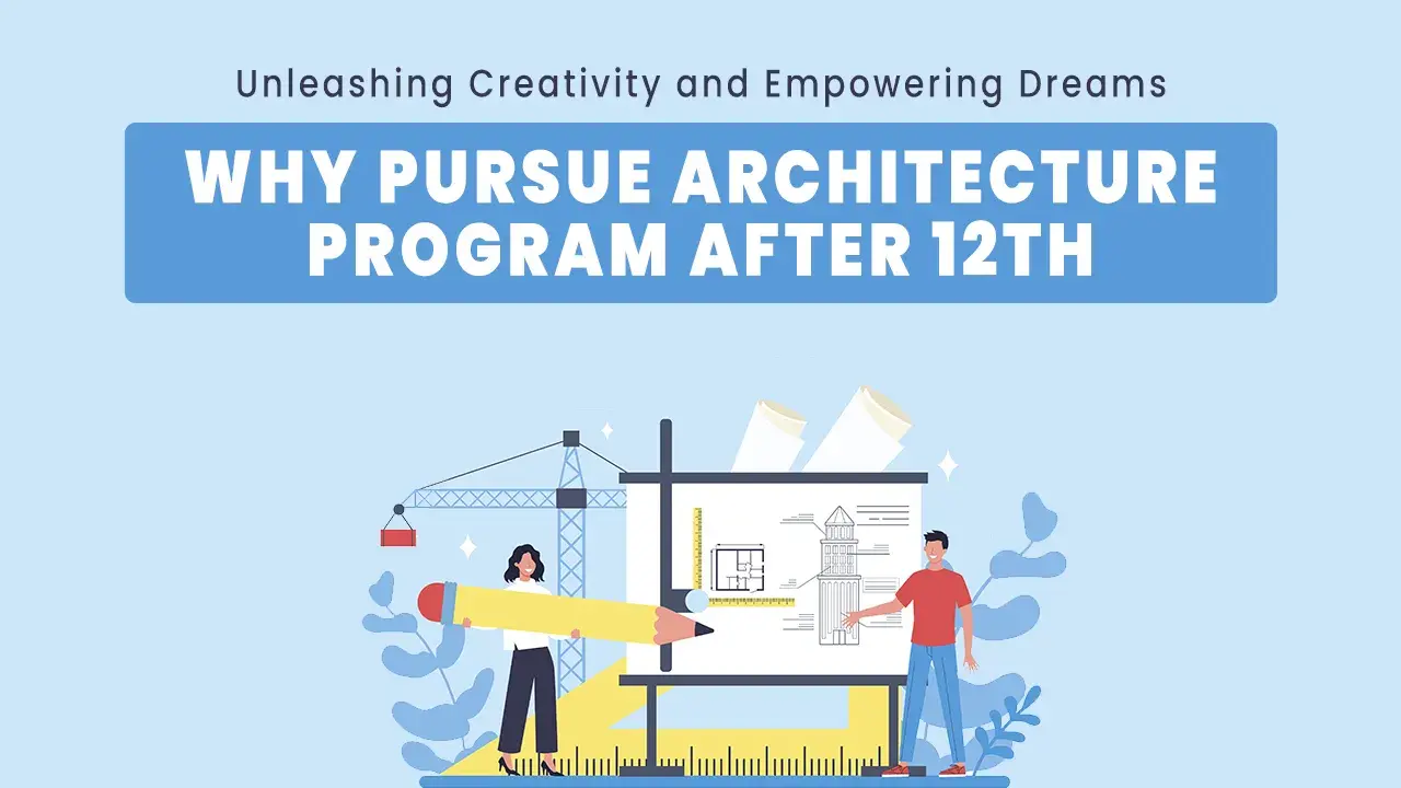 Unleashing Creativity and Empowering Dreams: Why Pursue Architecture program after 12th Unleashing Creativity and Empowering Dreams: Why Pursue Architecture program after 12th