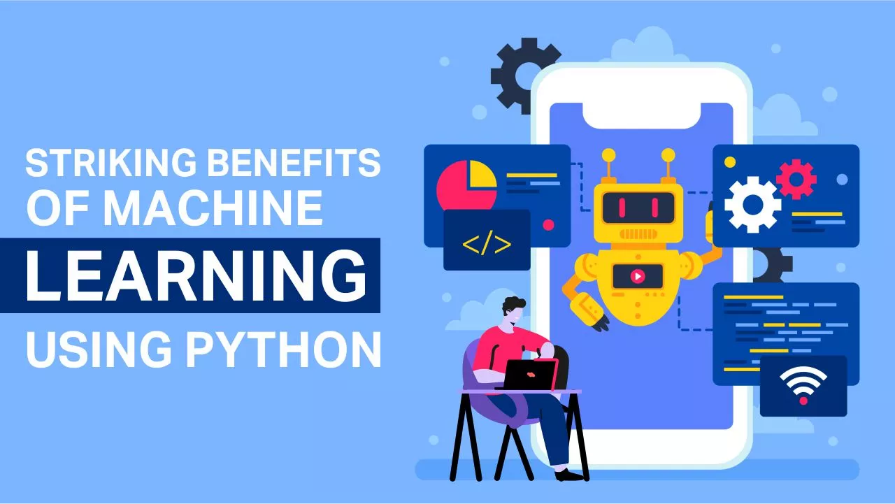 Striking Benefits of Machine Learning Using Python Striking Benefits of Machine Learning Using Python