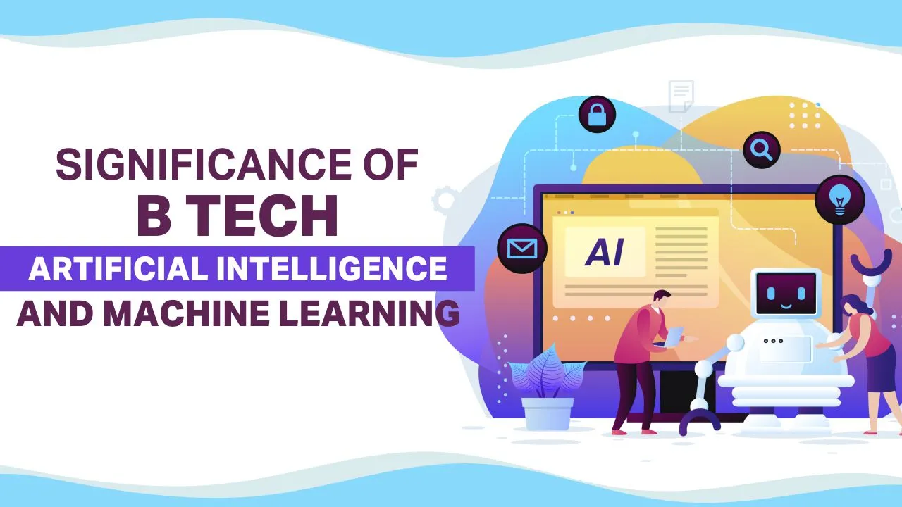Significance of B Tech Artificial Intelligence & Machine Learning Significance of B Tech Artificial Intelligence & Machine Learning
