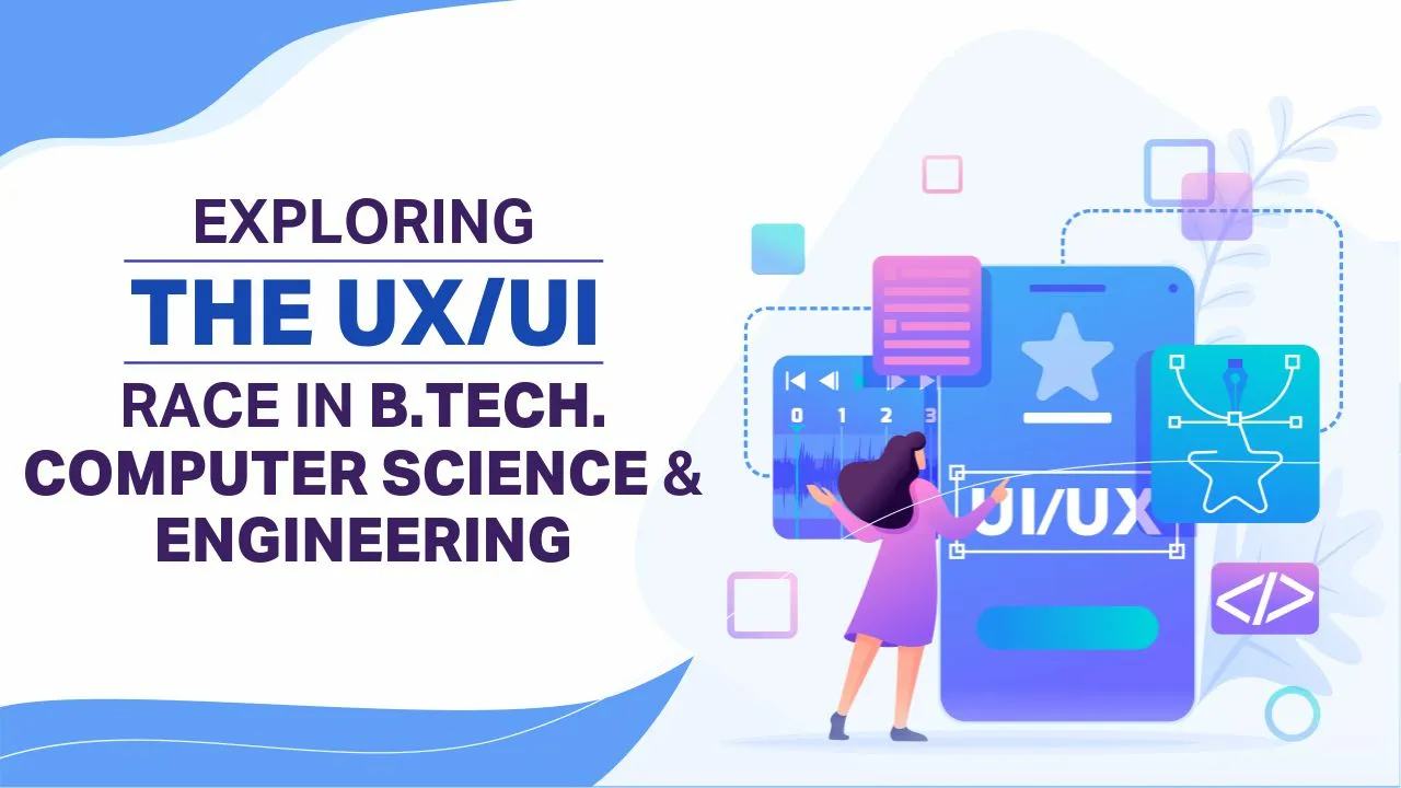 Exploring the UXUI Race in B.Tech. Computer Science & Engineering Exploring the UX/UI Race in B.Tech. Computer Science & Engineering