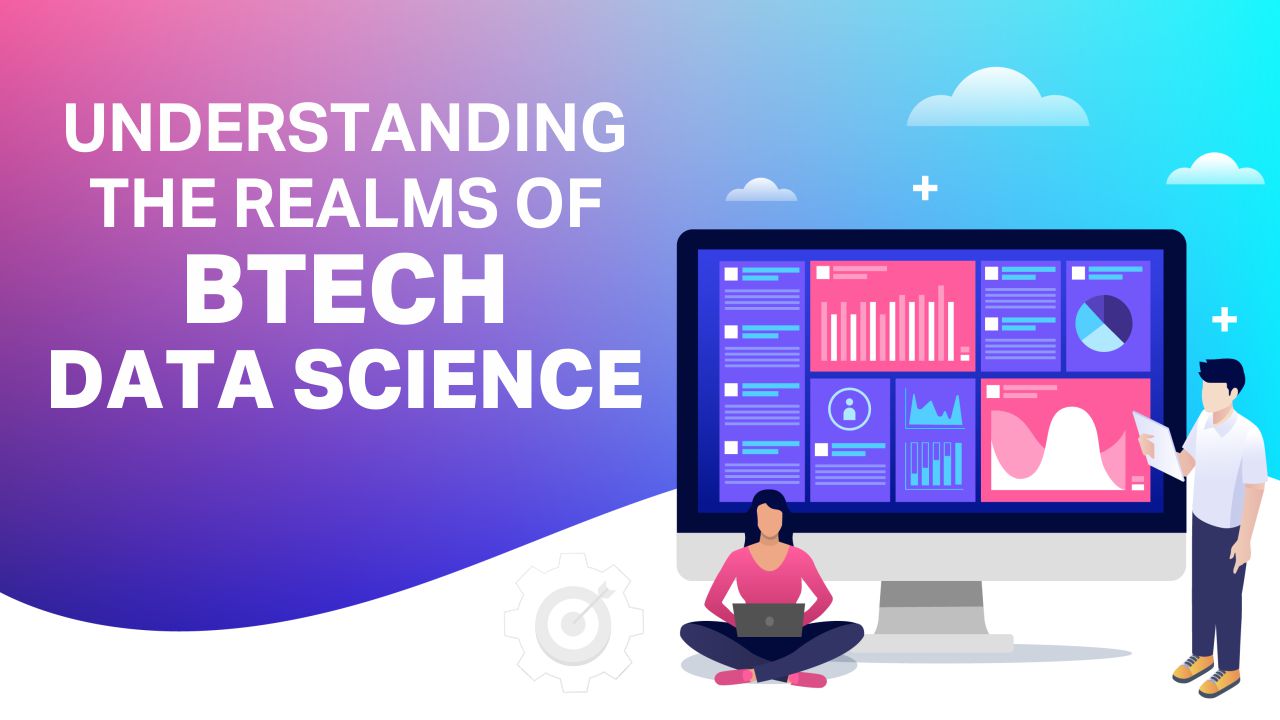 Understanding The Realms Of Btech Data Science Btech Data Science
