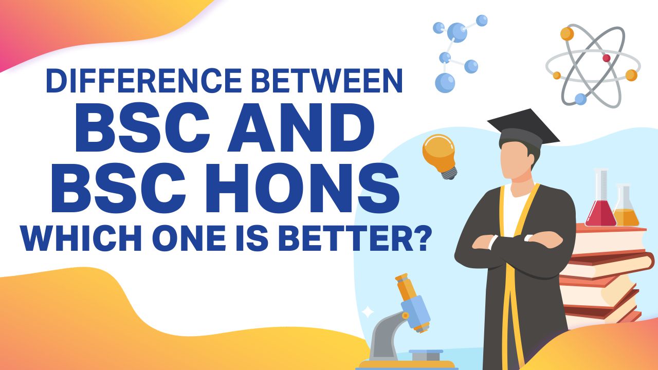 Difference Between BSc And BSc Hons: Which One Is Better? Difference Between Bsc And Bsc Hons