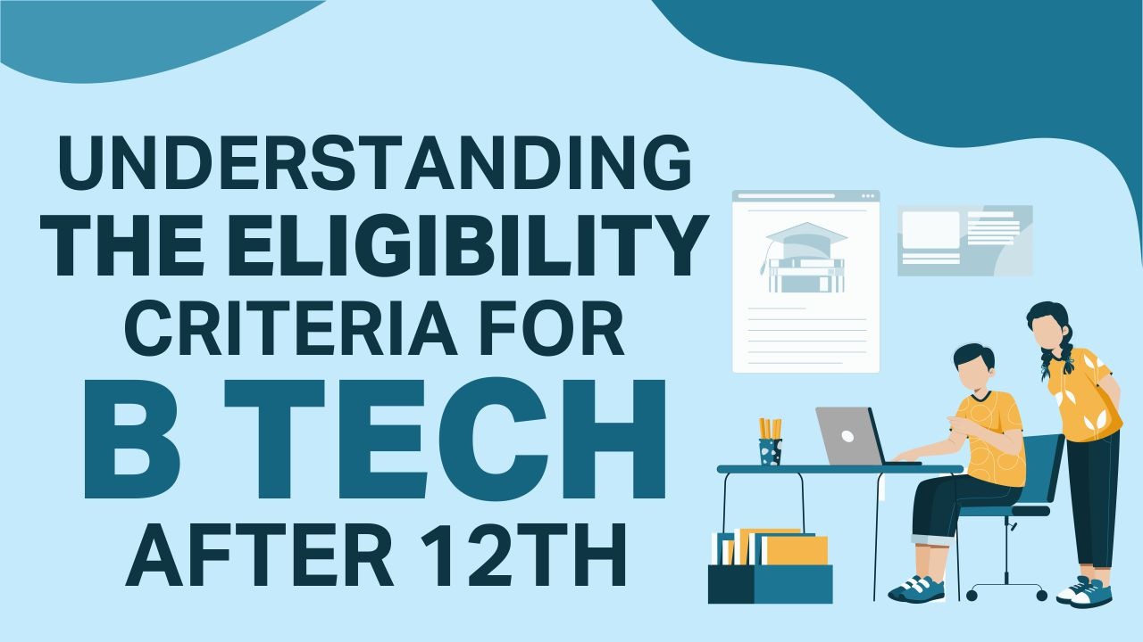 Understanding the Eligibility Criteria for B Tech after 12th eligibility for b tech after 12th