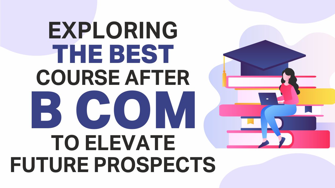 Explore The Best Course After B Com To Elevate Future Prospects best course after b com