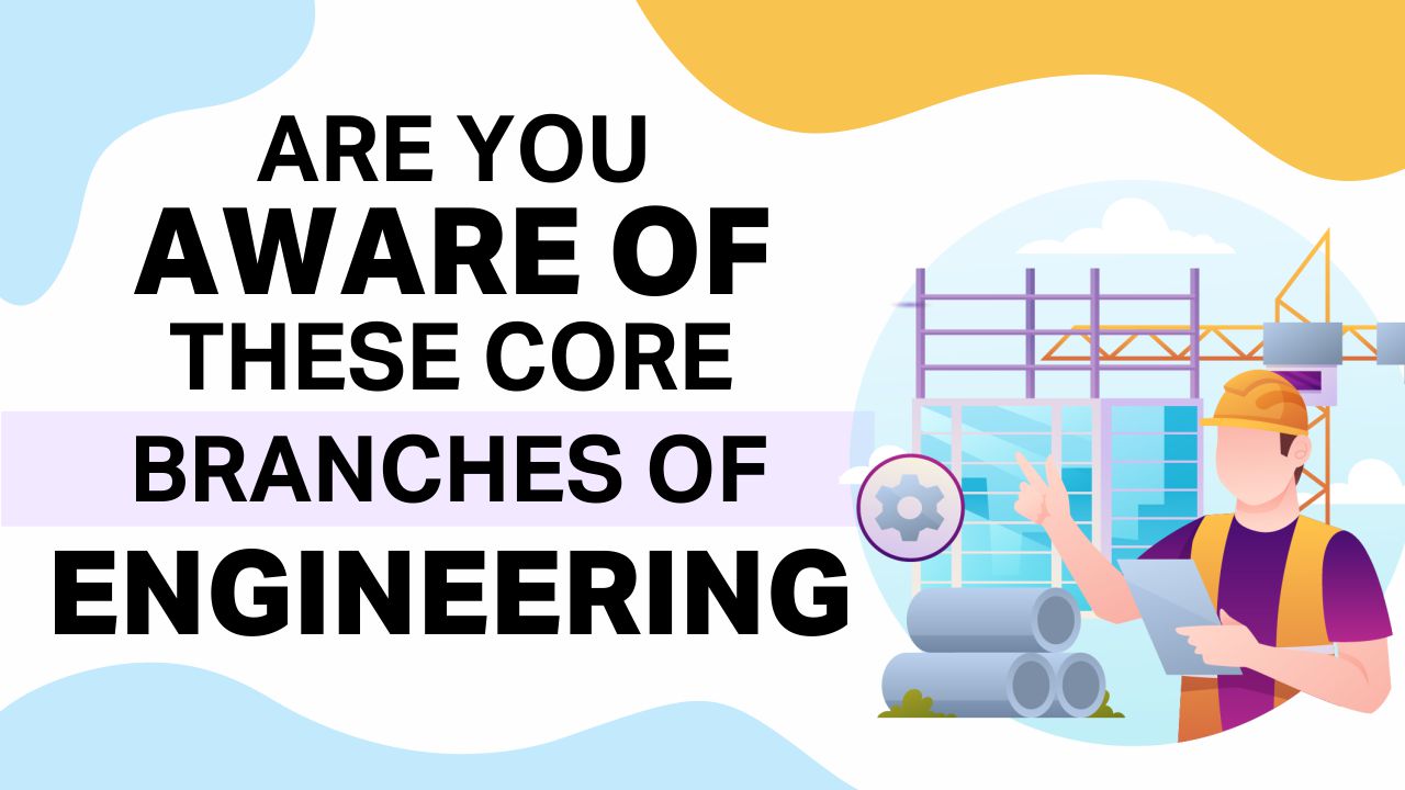 Are You Aware of These Core Branches of Engineering Core Branches of Engineering