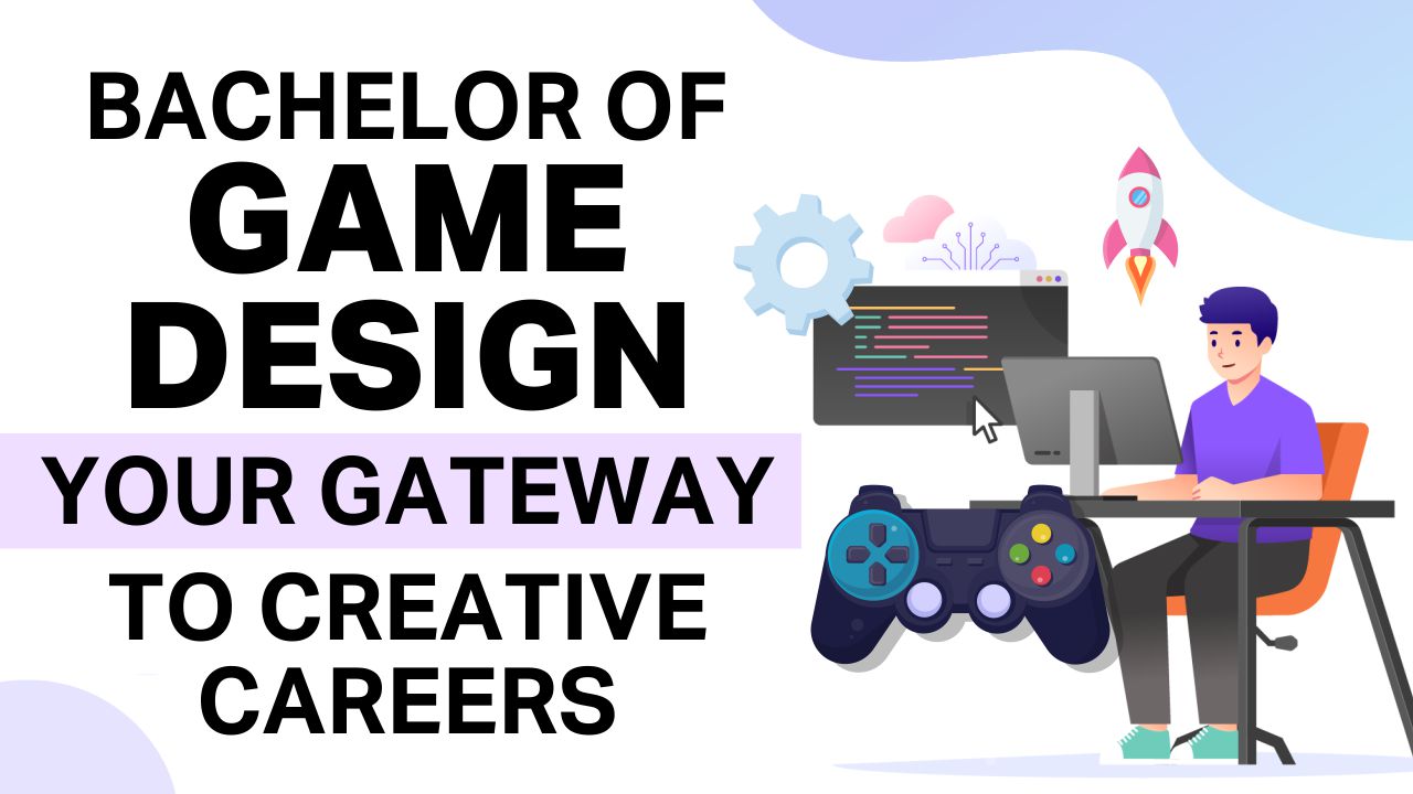 Bachelor of Game Design Your Gateway to Creative Careers Bachelor of Game Design