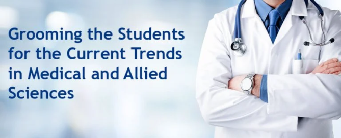 GROOMING THE STUDENTS FOR THE CURRENT TRENDS IN MEDICAL AND ALLIED SCIENCES