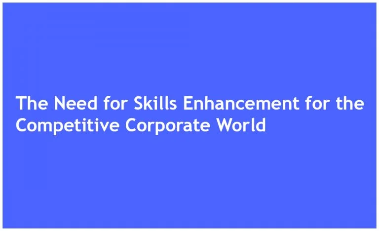 THE NEED FOR SKILLS ENHANCEMENT FOR THE COMPETITIVE CORPORATE WORLD