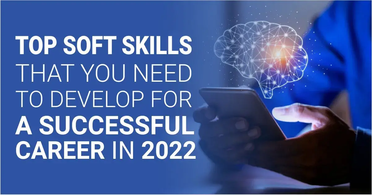 Top Soft Skills That You Need to Develop for a Successful Career in 2022