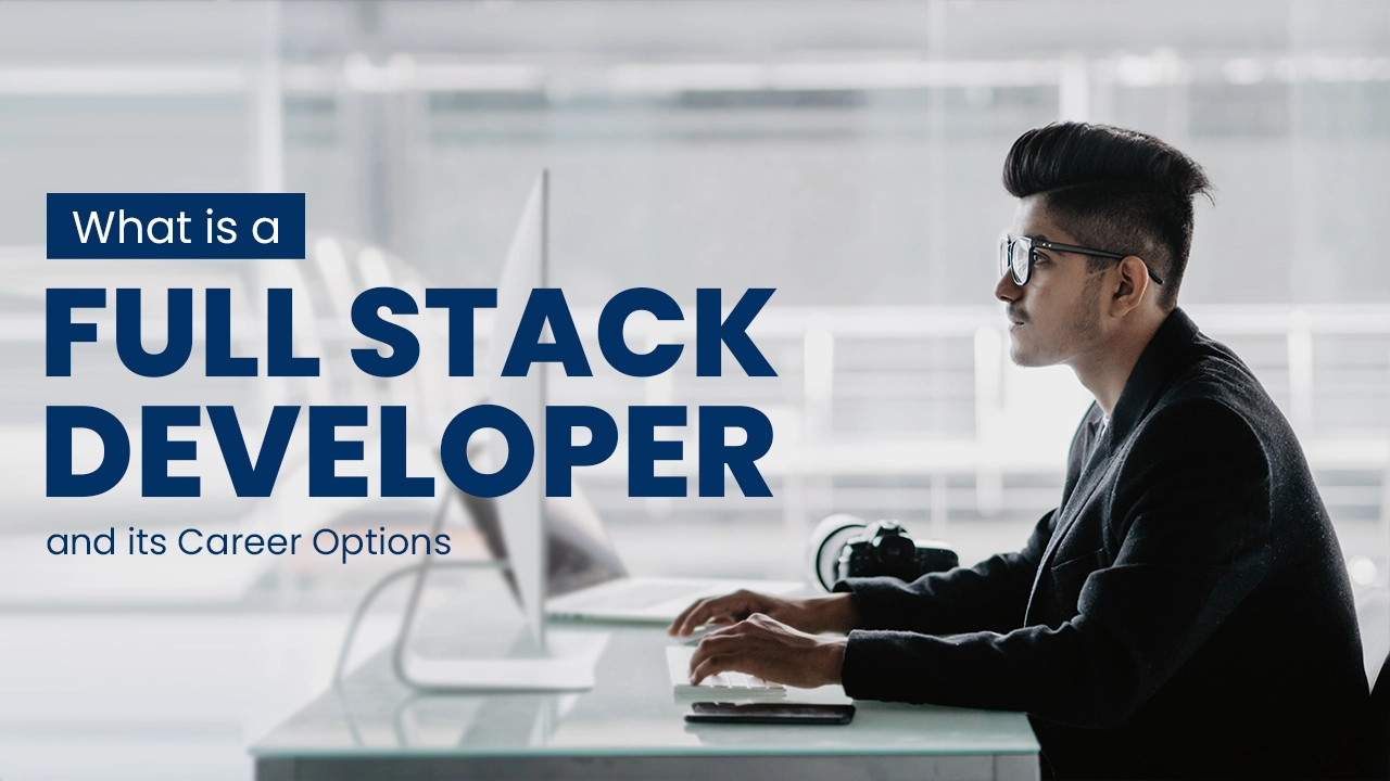 What is a Full Stack Developer and its Career Options