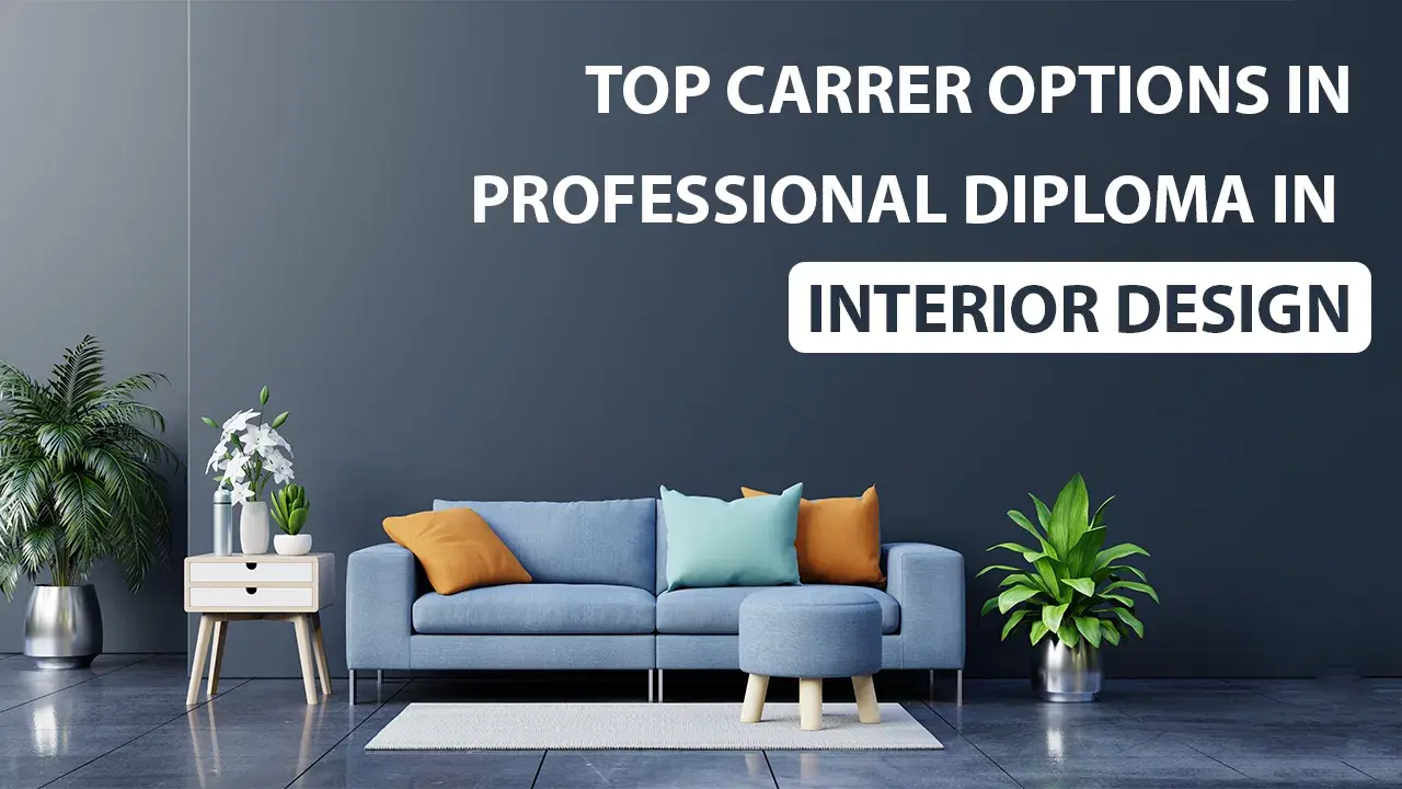 Top Career Options After Professional Diploma in Interior Design