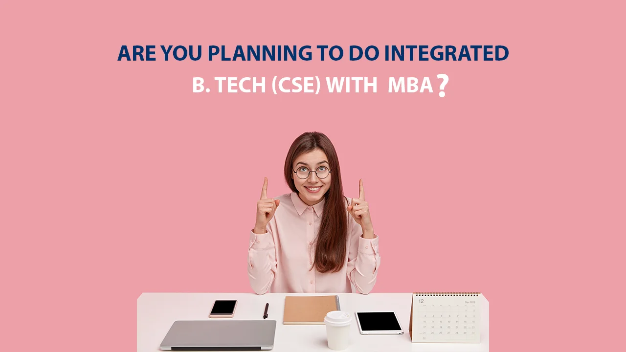 Are you planning to Pursue Integrated Course in B.Tech (CSE) with MBA?