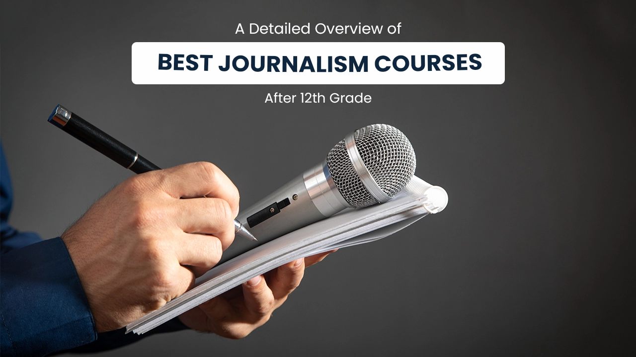 A Detailed Overview of Best Journalism Courses After 12th Grade
