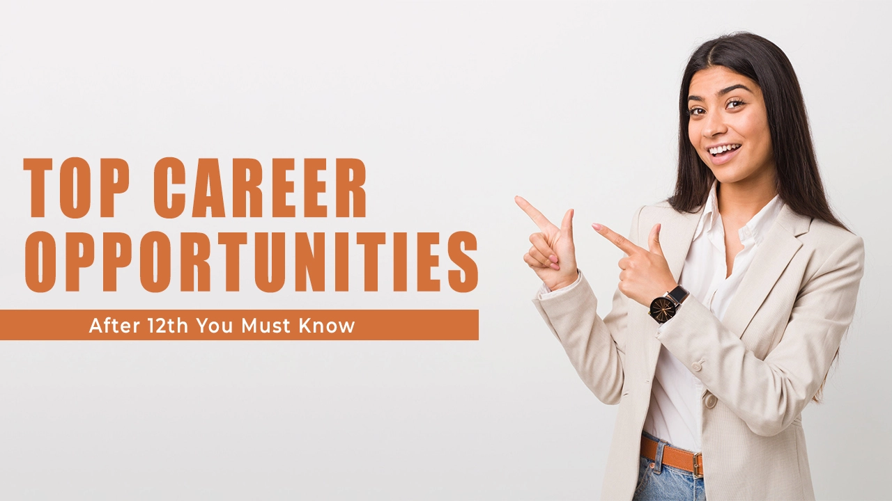 Top Career Opportunities After 12th You Must Know