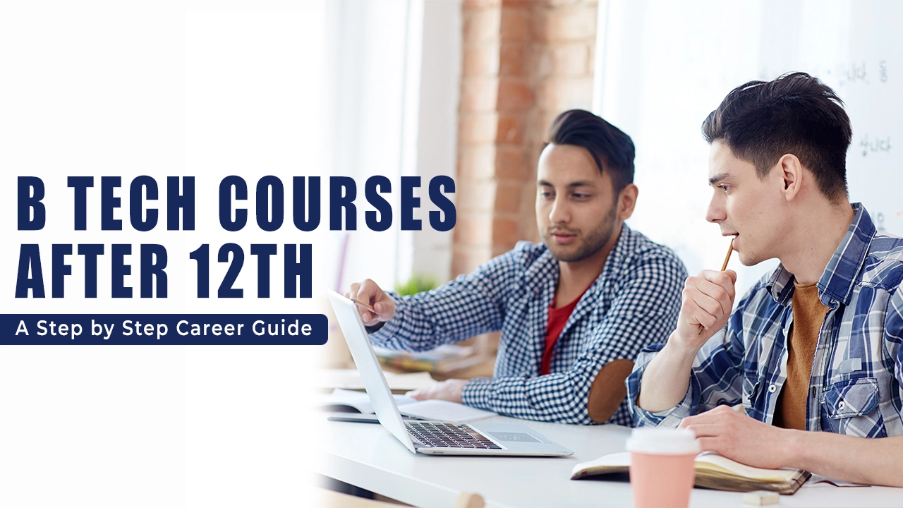 B tech courses After 12th | A Step by Step Career Guide
