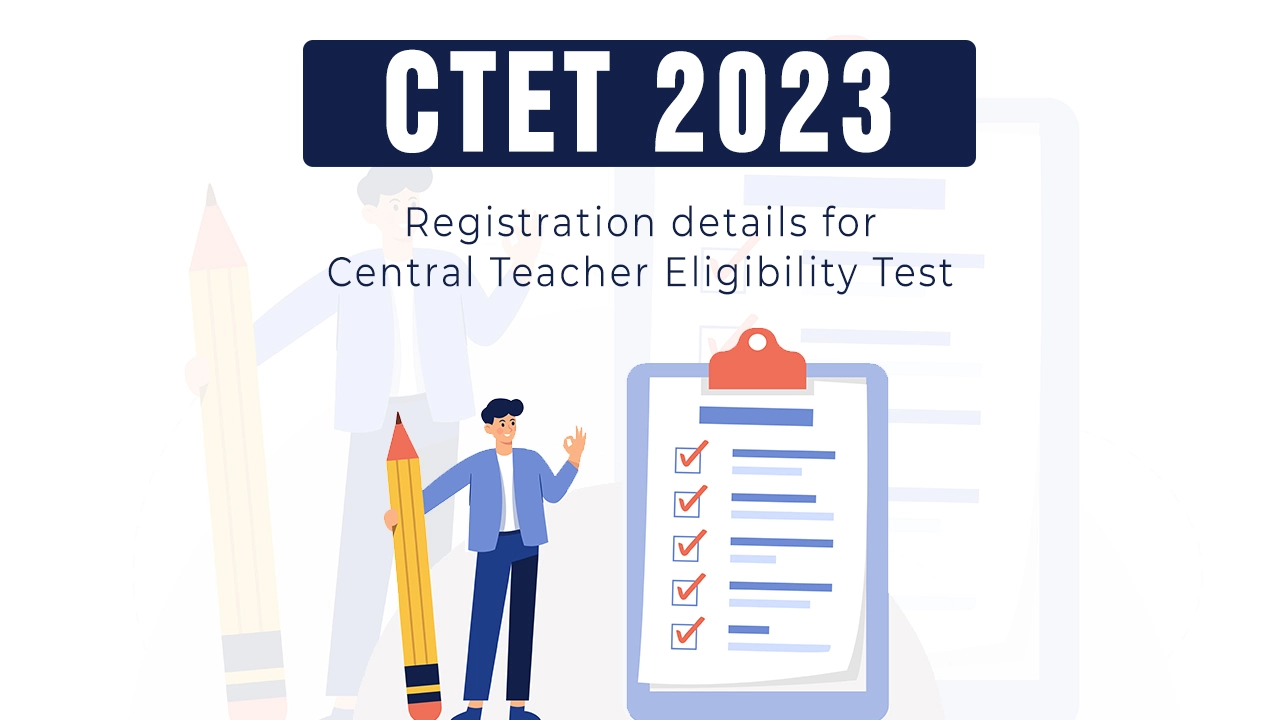 CTET 2023: Registration details for Central Teacher Eligibility Test