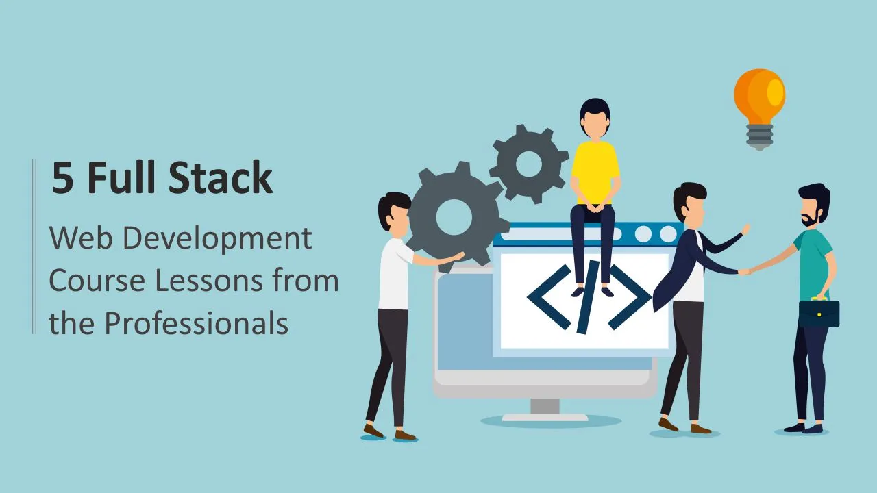 5 Full Stack Web Development Course Lessons from the Professionals
