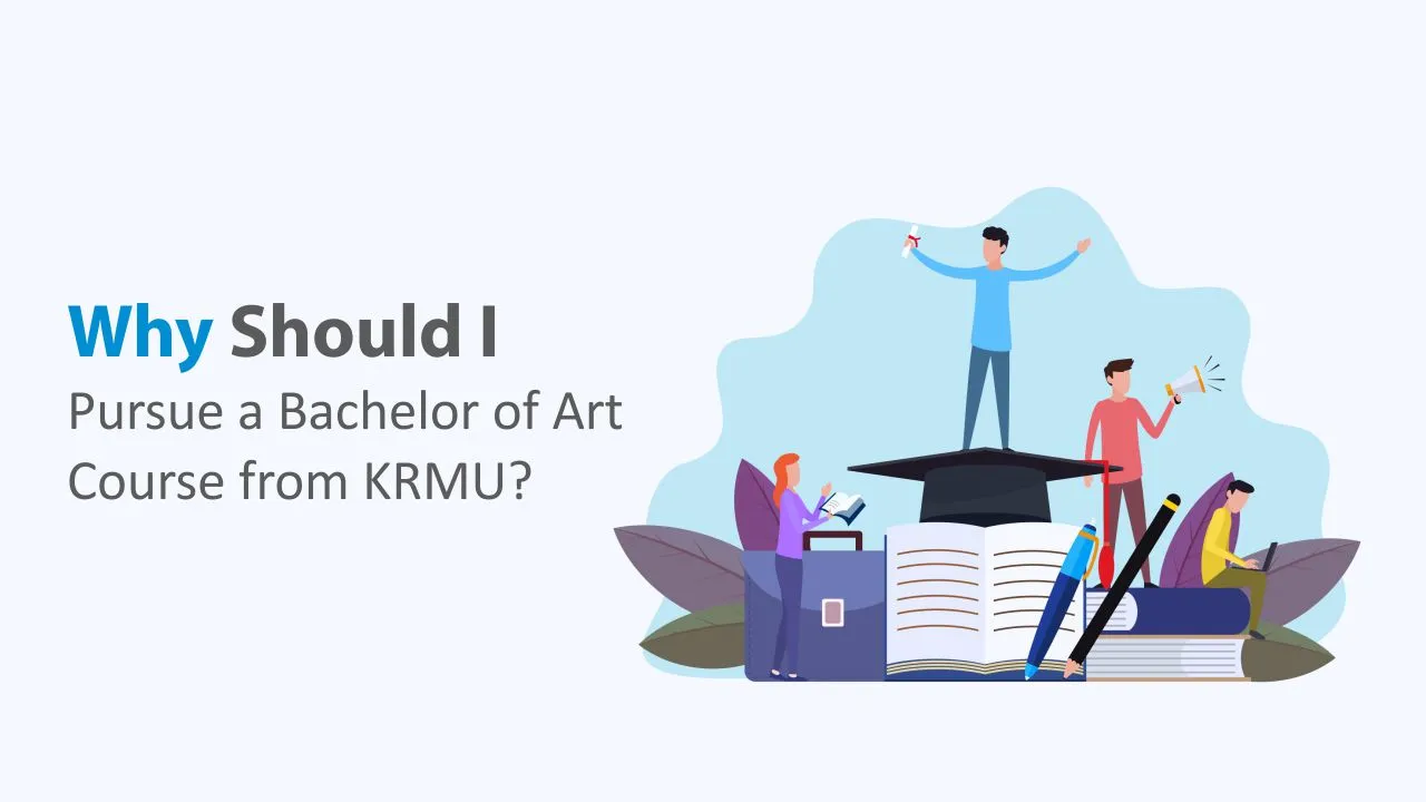 Why Should I Pursue a Bachelor of Art Course from KRMU?