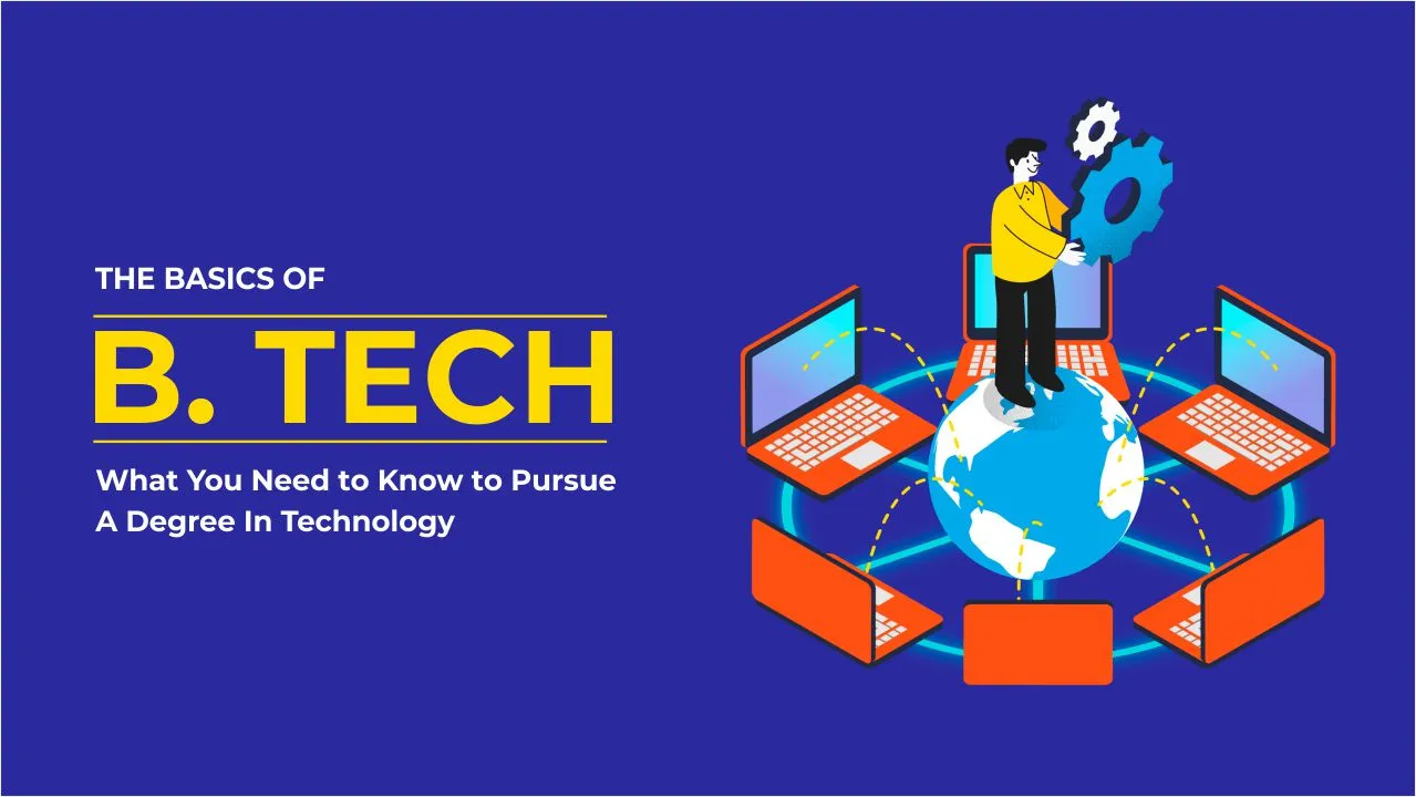 The Basics of B Tech: What You Need to Know to Pursue a Degree in Technology