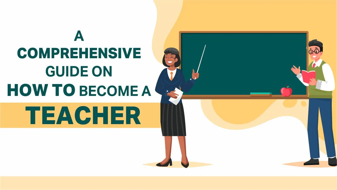 A Comprehensive Guide on How to Become a Teacher