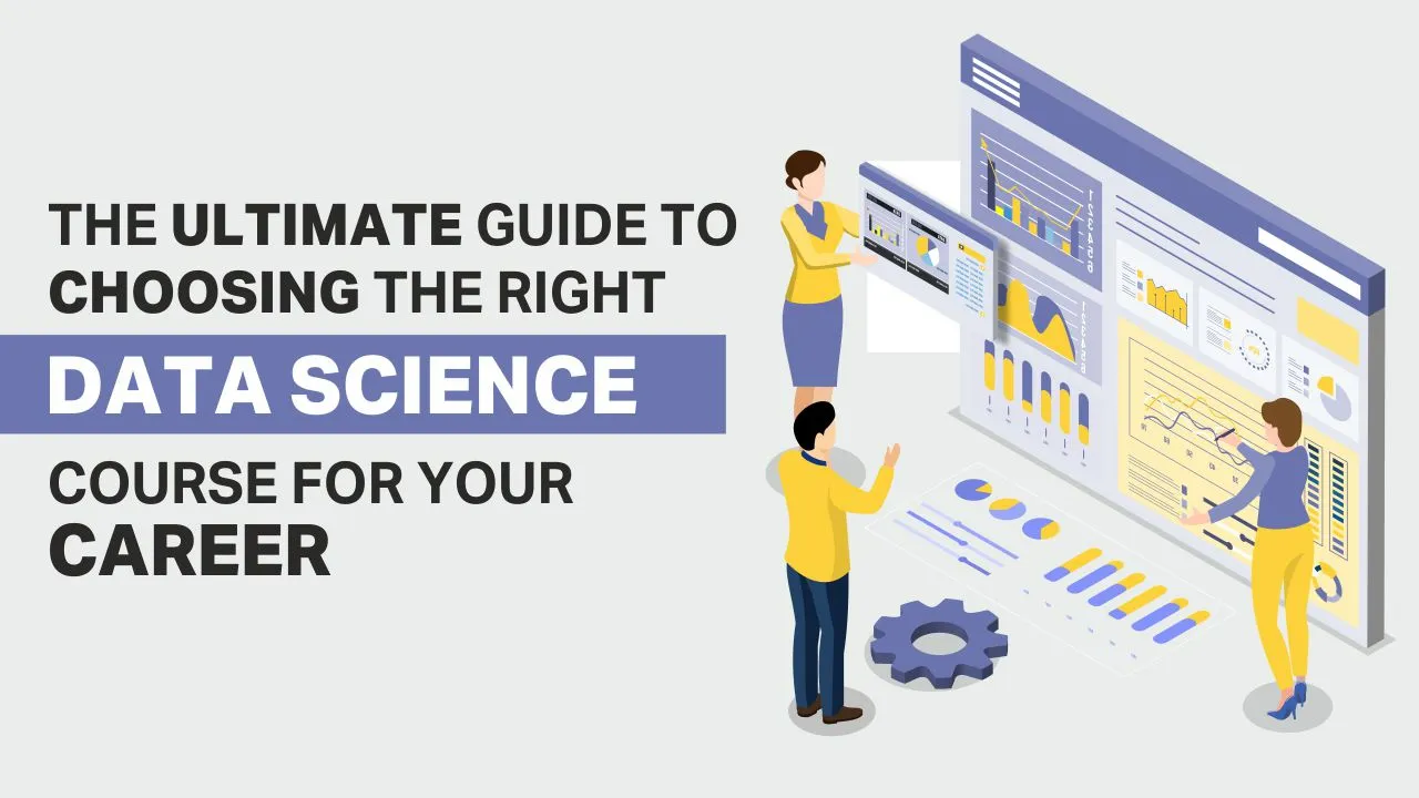 The Ultimate Guide to Choosing the Right Data Science Course for Your Career