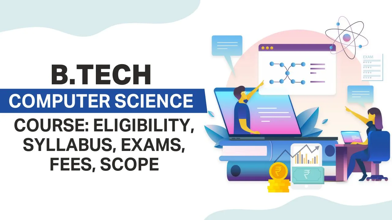 B.Tech Computer Science Course: Eligibility, Syllabus, Exams, Fees, Scope