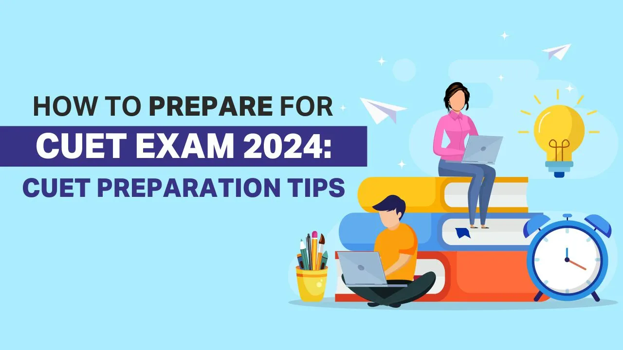 CUET Exam 2024, about CUET Exam, CUET Exam preparation tips,